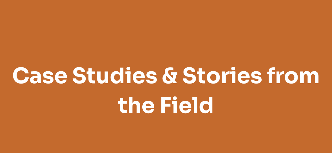 Case Studies & Stories from the Field